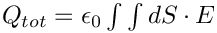 $Q_{tot} = \epsilon_0 \int\int dS \cdot E$