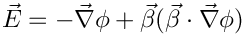 \[    \vec{E} = -\vec{\nabla}\phi + \vec{\beta}(\vec{\beta} \cdot \vec{\nabla}\phi)
\]