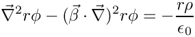 \[  \vec{\nabla}^2 r \phi - (\vec{\beta}\cdot\vec{\nabla})^2 r \phi = -\frac{r \rho}{\epsilon_0}
\]