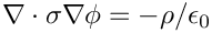 \[  \nabla \cdot \sigma \nabla \phi = - \rho/\epsilon_0
\]