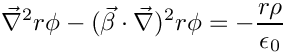 \[  \vec{\nabla}^2 r \phi - (\vec{\beta}\cdot\vec{\nabla})^2 r \phi = -\frac{r \rho}{\epsilon_0}
\]
